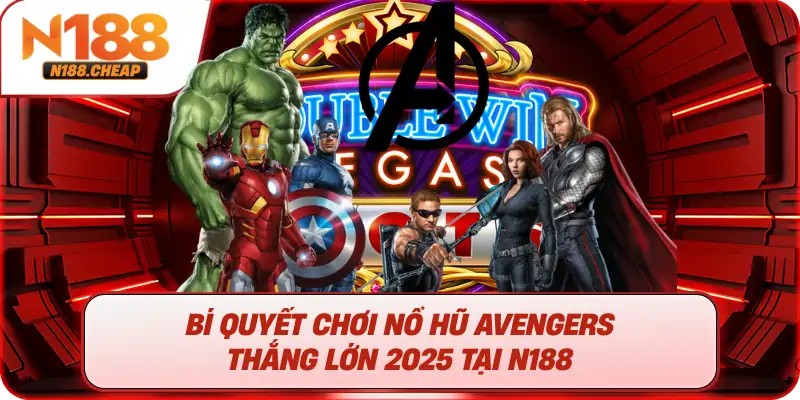 Bí Quyết Chơi Nổ Hũ Avengers Thắng Lớn 2025 Tại N188