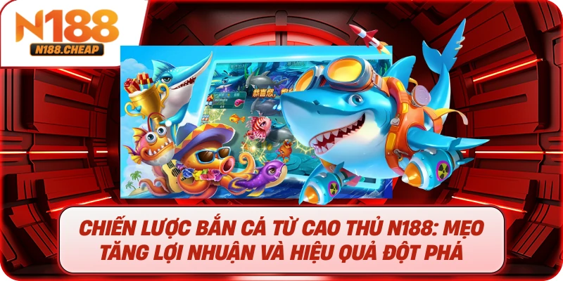 Chiến Lược Bắn Cá Từ Cao Thủ N188: Mẹo Tăng Lợi Nhuận Và Hiệu Quả Đột Phá