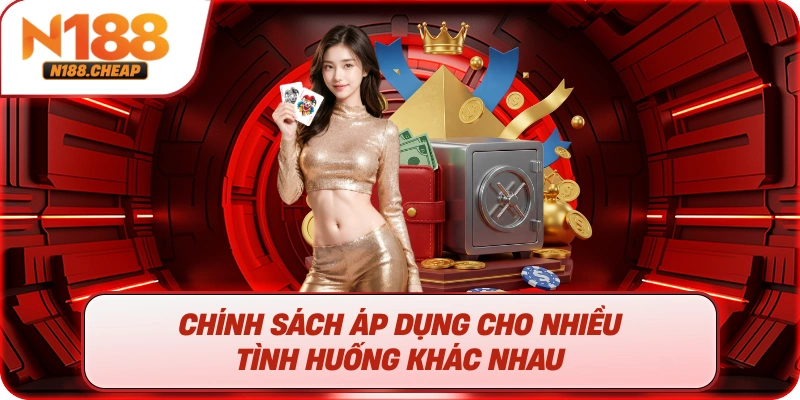 Chính sách áp dụng cho nhiều tình huống khác nhau