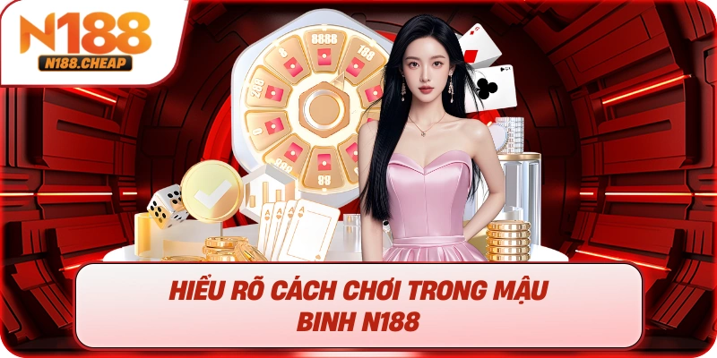 Hiểu rõ cách chơi trong mậu binh N188