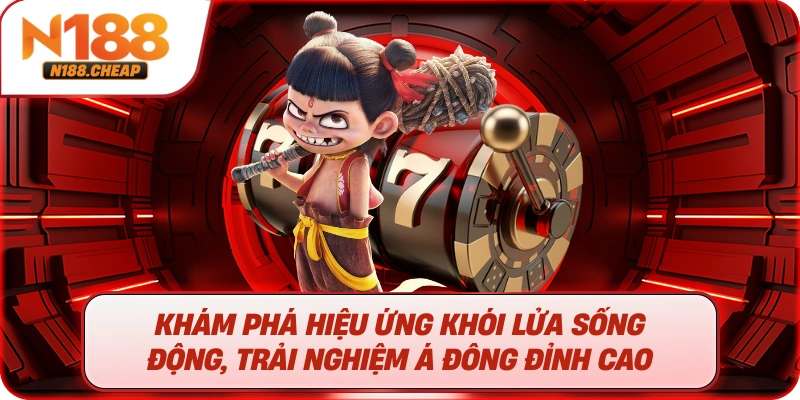 Khám phá hiệu ứng khói lửa sống động, trải nghiệm Á Đông đỉnh cao