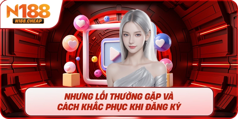Nhưng lỗi thường gặp và cách khắc phục khi đăng ký