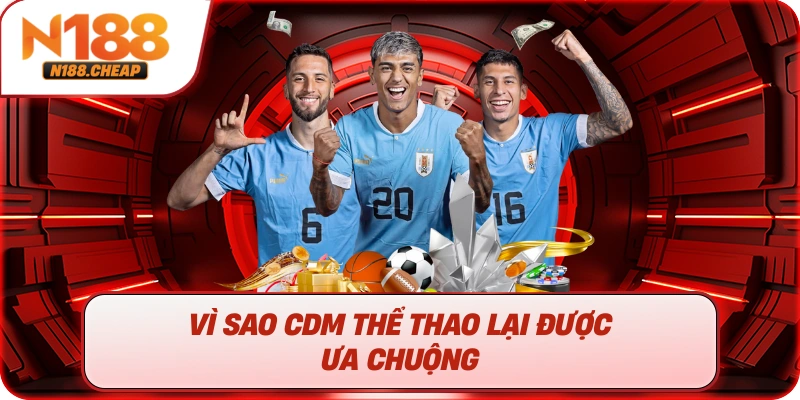 Vì sao CDM thể thao lại được ưa chuộng
